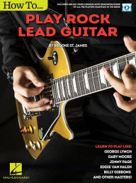 Title: How to Play Rock Lead Guitar: Learn to Play like George Lynch, Gary Moore, Jimmy Page, Eddie Van Halen, Billy Gibbons & Others, Author: Brooke St. James