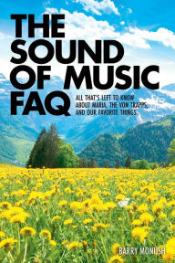 Title: The Sound of Music FAQ: All That's Left to Know About Maria, the von Trapps, and Our Favorite Things, Author: Barry Monush