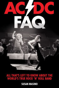 Title: AC/DC FAQ: All That's Left to Know About the World's True Rock 'n' Roll Band, Author: Susan Masino