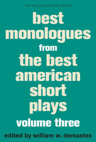 Title: Best Monologues from The Best American Short Plays, Volume Three, Author: William W. Demastes