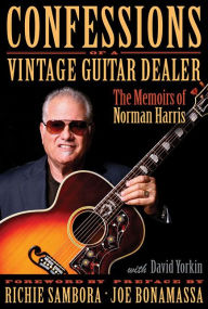 Title: Confessions of a Vintage Guitar Dealer: The Memoirs of Norman Harris, Author: Norman Harris