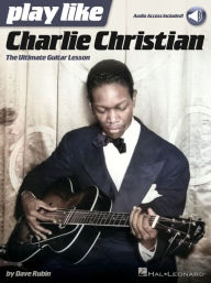 Title: Play Like Charlie Christian: The Ultimate Guitar Lesson - Book with Online Audio Tracks by Dave Rubin, Author: Dave Rubin