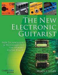 Title: The New Electronic Guitarist: New Technologies and Techniques for the Modern Guitar Player, Author: Marty Cutler