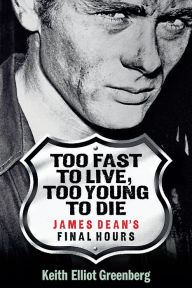 Title: Too Fast to Live, Too Young to Die - James Dean's Final Hours: James Dean's Final Hours, Author: Keith Elliot Greenberg
