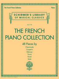 Title: The French Piano Collection - 48 Pieces by Chaminade, Couperin, Debussy, Faure, Ravel, and Satie: Schirmer's Library of Musical Classics Volume 2118, Author: Hal Leonard Corp.