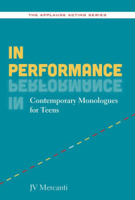 Title: In Performance: Contemporary Monologues for Teens, Author: JV Mercanti