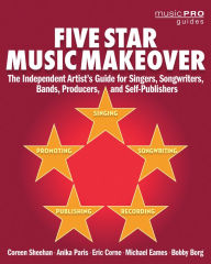 Title: Five Star Music Makeover: The Independent Artist's Guide for Singers, Songwriters, Bands, Producers, and Self-Publishers, Author: Coreen Sheehan