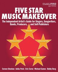 Title: Five Star Music Makeover: The Independent Artist's Guide for Singers, Songwriters, Bands, Producers and Self-Publishers, Author: Coreen Sheehan