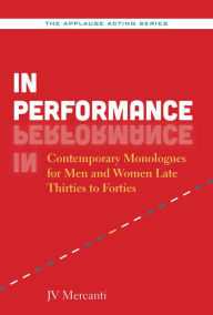 Title: In Performance: Contemporary Monologues for Men and Women Late Thirties to Forties, Author: JV Mercanti