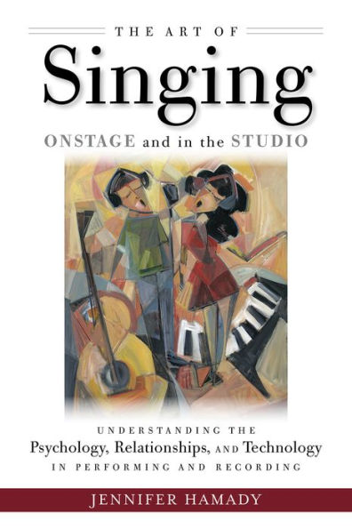 The Art of Singing on Stage and in the Studio: Understanding the Psychology, Relationships, and Technology in Recording and Live Performance