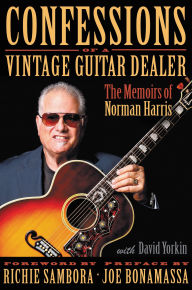 Title: Confessions Of A Vintage Guitar Dealer: The Memoirs Of Norman Harris, Author: Norman Harris