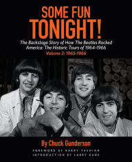 Title: Some Fun Tonight!: The Backstage Story of How the Beatles Rocked America: The Historic Tours of 1964-1966, 1965-1966, Author: Chuck Gunderson
