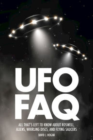 Title: UFO FAQ: All That's Left to Know About Roswell, Aliens, Whirling Discs, and Flying Saucers, Author: David J. Hogan