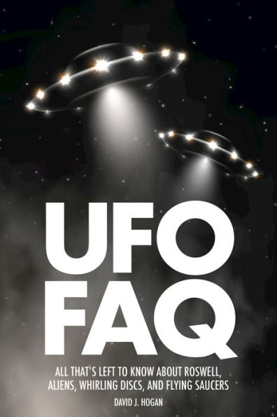 UFO FAQ: All That's Left to Know About Roswell, Aliens, Whirling Discs, and Flying Saucers