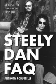 Title: Steely Dan FAQ: All That's Left to Know About This Elusive Band, Author: Anthony Robustelli