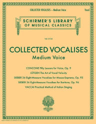 Title: Collected Vocalises: Medium Voice - Concone, Lutgen, Sieber, Vaccai: Schirmer's Library of Musical Classics Volume 2134, Author: Hal Leonard Corp.