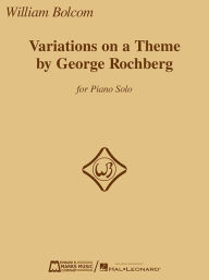 Title: Variations on a Theme by George Rochberg: for Piano Solo, Author: William Bolcom