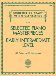 Title: Selected Piano Masterpieces - Early Intermediate Level: Schirmer's Library of Musical Classics Volume 2128, Author: Hal Leonard Corp.