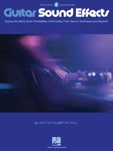 Guitar Sound Effects: Explore the Many Sonic Possibilities of the Guitar, From Gear to Techniques and Beyond!