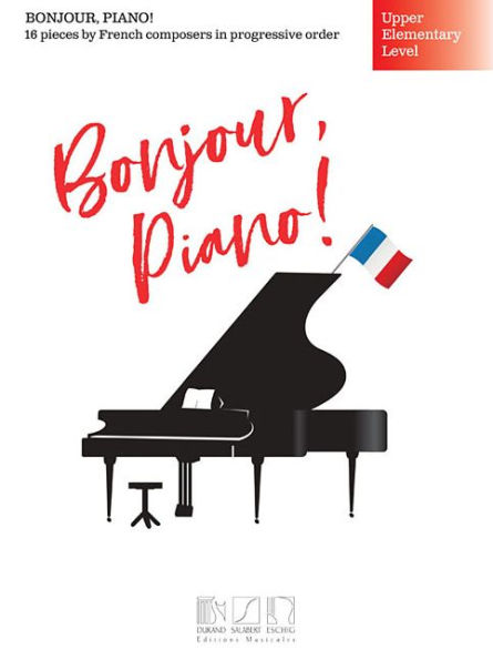 Bonjour, Piano! - Upper Elementary Level: 16 Pieces by French Composers in Progressive Order