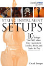 String Instrument Setups: 10 Setups That Will Make Your Instrument Louder, Better and Easier to Play