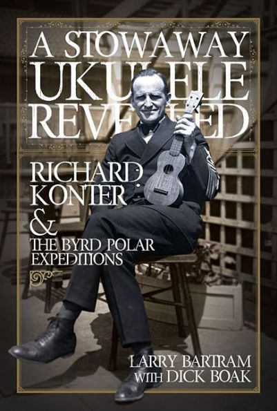 A Stowaway Ukulele Revealed: Richard Konter & The Byrd Polar Expeditions