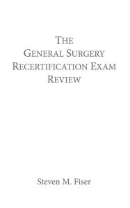 Title: The General Surgery Recertification Exam Review, Author: Steven M Fiser MD