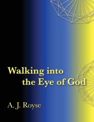 Title: Walking into the Eye of God, Author: A J Royse