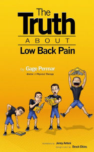 Title: The Truth About Low Back Pain: Strength, mobility, and pain relief without drugs, injections, or surgery, Author: Gage Permar