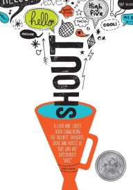 Title: SHOUT: A LOUD AND LIVELY BOOK SHOWCASING THE TALENTS, THOUGHTS, IDEAS AND VOICES OF KIDS WHO ARE DIFFERENTLY 