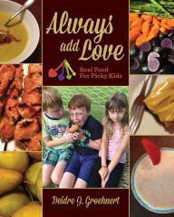 Title: Always Add Love: Real Food for Picky Kids, Author: Deidre J Groehnert