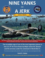 Title: Nine Yanks and a Jerk: The incredible saga of one of the most legendary planes in the U.S. 8th Air Force flown by Major James M. Stewart and the aircrews under his command in World War II, Author: Scott E Culver