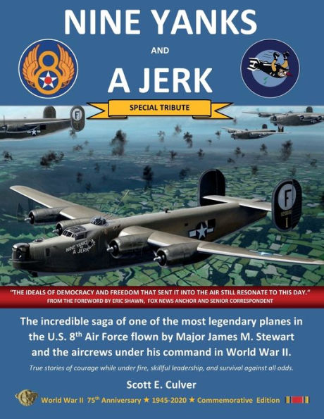 Nine Yanks and a Jerk: the incredible saga of one most legendary planes U.S. 8th Air Force flown by Major James M. Stewart aircrews under his command World War II