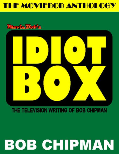 Moviebob's Idiot Box: The Television Writing of Bob Chipman