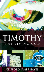 Title: Timothy, The Living God, Author: Clifford James Hayes
