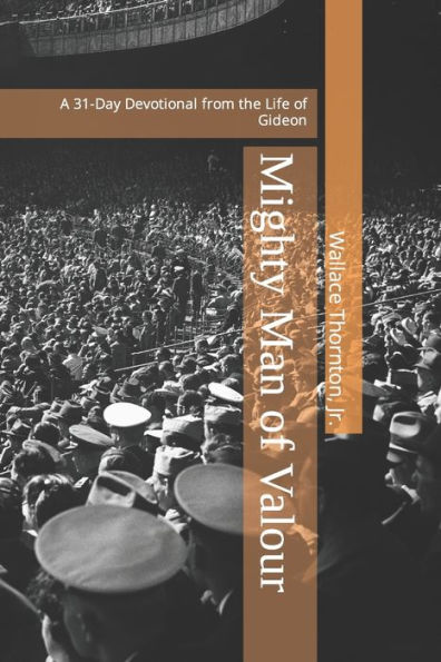Mighty Man of Valour: A 31-Day Devotional from the Life of Gideon