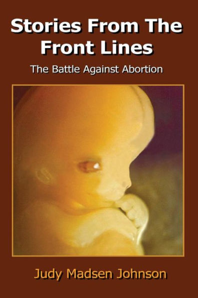 Stories from the Front Lines: The Battle Against Abortion