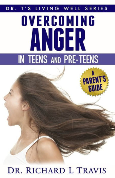 Overcoming Anger in Teens and Pre-Teens: A Parent's Guide