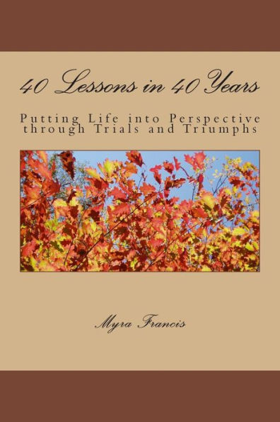 40 Lessons in 40 Years: Putting Life into Perspective through Trials and Triumphs