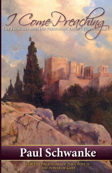 I Come Preaching: The Preacher and His Preaching from 1 Corinthians