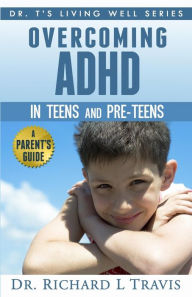 Title: Overcoming ADHD in Teens and Pre-Teens: A Parent's Guide, Author: Richard L Travis