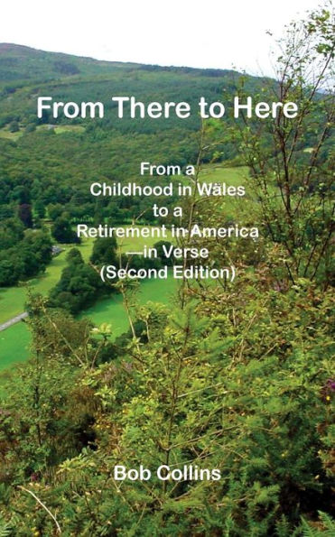 From There to Here: From a Childhood in Wales to a Retirement in America - In Verse