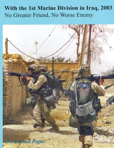 With the 1st Marine Division in Iraq, 2003: No Greater Friend, No Worse Enemy