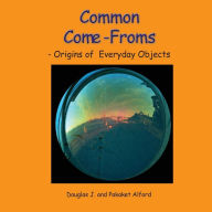 Title: Common Come-Froms - Trade Version: Origins of Everyday Objects, Author: Pakaket Alford