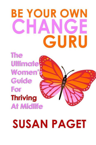 Be Your Own Change Guru: The Ultimate Women's Guide For Thriving At Midlife