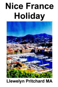 Title: Nice France Holiday: a budget short-break vacation, Author: Llewelyn Pritchard M.A.