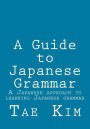 A Guide to Japanese Grammar: A Japanese approach to learning Japanese grammar