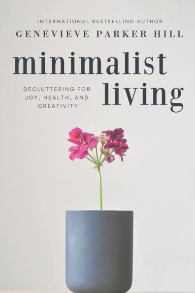 Minimalist Living: Decluttering for Joy, Health, and Creativity
