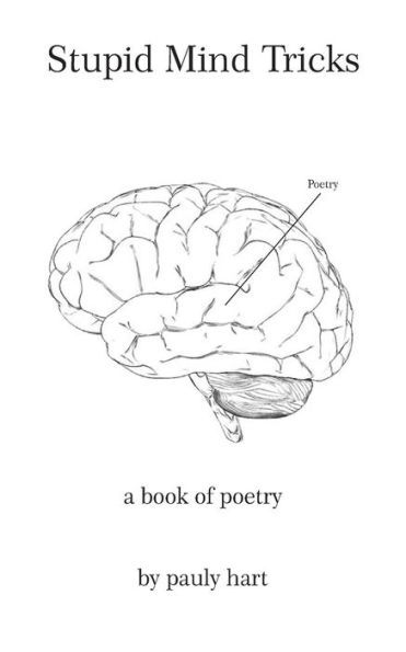 Stupid Mind Tricks: Poetry by Pauly Hart