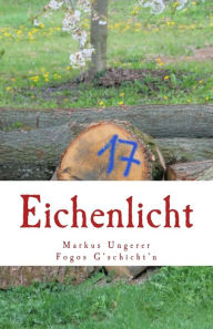 Title: Eichenlicht: Fogos G'schicht'n - Band 7, Author: Markus E Ungerer